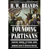Founding Partisans: Hamilton, Madison, Jefferson, Adams and the Brawling Birth of American Politics Founding Partisans: Hamilton, Madison, Jefferson, Adams and the Brawling Birth of American Politics Hardcover Audible Audiobook Kindle Paperback