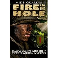Fire in the Hole: Tales of Combat with the 1st Engineer Battalion in Vietnam Fire in the Hole: Tales of Combat with the 1st Engineer Battalion in Vietnam Kindle Paperback Hardcover