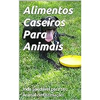 Alimentos Caseiros Para Animais (Portuguese Edition)