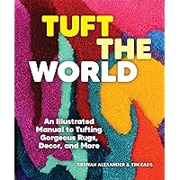 Tuft the World: An Illustrated Manual to Tufting Gorgeous Rugs, Decor, and More Tuft the World: An Illustrated Manual to Tufting Gorgeous Rugs, Decor, and More Paperback Kindle
