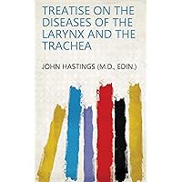 Treatise on the diseases of the larynx and the trachea Treatise on the diseases of the larynx and the trachea Kindle Paperback