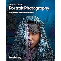Understanding Portrait Photography: How to Shoot Great Pictures of People Anywhere Understanding Portrait Photography: How to Shoot Great Pictures of People Anywhere Paperback Kindle