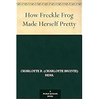 How Freckle Frog Made Herself Pretty How Freckle Frog Made Herself Pretty Kindle Hardcover Paperback MP3 CD Library Binding