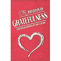 Gratitude Journal: 100 Days Of Gratefulness: Be Happier, Healthier And More Fulfilled In Less Than 10 Minutes A Day (Gratitude Journal, Thankfulness Workbook, Gratefulness Challenge) Gratitude Journal: 100 Days Of Gratefulness: Be Happier, Healthier And More Fulfilled In Less Than 10 Minutes A Day (Gratitude Journal, Thankfulness Workbook, Gratefulness Challenge) Kindle Paperback