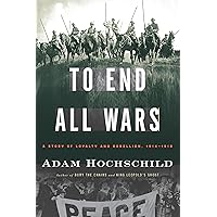 To End All Wars: A Story of Loyalty and Rebellion, 1914-1918 To End All Wars: A Story of Loyalty and Rebellion, 1914-1918 Kindle Paperback Audible Audiobook Hardcover Audio CD