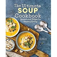 The Ultimate Soup Cookbook: Sensational Soups for Healthy Living The Ultimate Soup Cookbook: Sensational Soups for Healthy Living Hardcover