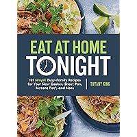 Eat at Home Tonight: 101 Simple Busy-Family Recipes for Your Slow Cooker, Sheet Pan, Instant Pot®, and More: A Cookbook Eat at Home Tonight: 101 Simple Busy-Family Recipes for Your Slow Cooker, Sheet Pan, Instant Pot®, and More: A Cookbook Paperback Kindle