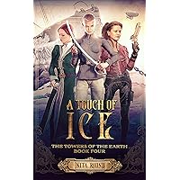 A Touch of Ice: The Towers of the Earth Book Four A Touch of Ice: The Towers of the Earth Book Four Kindle Paperback