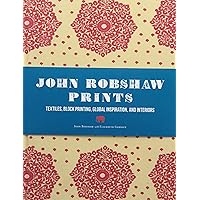 John Robshaw Prints: Textiles, Block Printing, Global Inspiration, and Interiors John Robshaw Prints: Textiles, Block Printing, Global Inspiration, and Interiors Hardcover