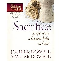 Sacrifice--Experience a Deeper Way to Love (The Unshakable Truth® Journey Growth Guides Book 5) Sacrifice--Experience a Deeper Way to Love (The Unshakable Truth® Journey Growth Guides Book 5) Kindle Paperback