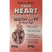How To Keep Your Heart & Cardio-vascular Healthy and Fit at Any Age How To Keep Your Heart & Cardio-vascular Healthy and Fit at Any Age Paperback