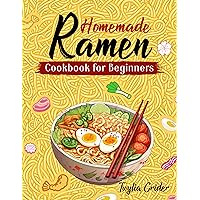 The Complete Ramen Cookbook for Beginners: Becoming a Ramen Master with Step-By-Step Recipes to Make Delicious Ramen at Home The Complete Ramen Cookbook for Beginners: Becoming a Ramen Master with Step-By-Step Recipes to Make Delicious Ramen at Home Kindle Paperback