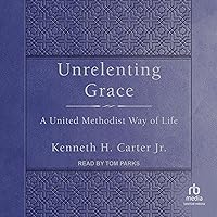 Unrelenting Grace: A United Methodist Way of Life Unrelenting Grace: A United Methodist Way of Life Hardcover Audible Audiobook Kindle Audio CD