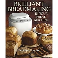 Brilliant Breadmaking in Your Bread Machine Brilliant Breadmaking in Your Bread Machine Kindle Paperback
