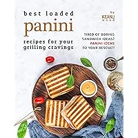 Best Loaded Panini Recipes for Your Grilling Cravings: Tired of Boring Sandwich Ideas? Panini Recipes to Your Rescue!! Best Loaded Panini Recipes for Your Grilling Cravings: Tired of Boring Sandwich Ideas? Panini Recipes to Your Rescue!! Kindle Paperback