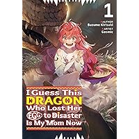 I Guess This Dragon Who Lost Her Egg to Disaster Is My Mom Now Volume 1 I Guess This Dragon Who Lost Her Egg to Disaster Is My Mom Now Volume 1 Kindle