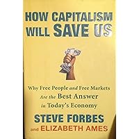 How Capitalism Will Save Us: Why Free People and Free Markets Are the Best Answer in Today's Economy How Capitalism Will Save Us: Why Free People and Free Markets Are the Best Answer in Today's Economy Hardcover Kindle Paperback