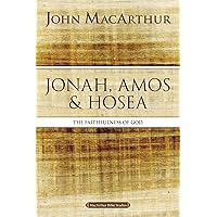 Jonah, Amos, and Hosea: The Faithfulness of God (MacArthur Bible Studies) Jonah, Amos, and Hosea: The Faithfulness of God (MacArthur Bible Studies) Paperback Kindle