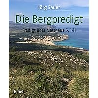 Die Bergpredigt: Predigt über Matthäus 5, 1-11 (German Edition) Die Bergpredigt: Predigt über Matthäus 5, 1-11 (German Edition) Kindle