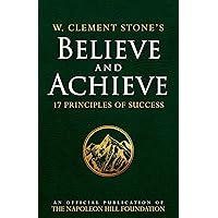 W. Clement Stone's Believe and Achieve: 17 Principles of Success (Official Publication of the Napoleon Hill Foundation) W. Clement Stone's Believe and Achieve: 17 Principles of Success (Official Publication of the Napoleon Hill Foundation) Paperback Kindle