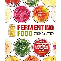 Fermenting Food Step by Step: Over 80 step-by-step recipes for successfully fermenting kombucha, kimchi, yogur Fermenting Food Step by Step: Over 80 step-by-step recipes for successfully fermenting kombucha, kimchi, yogur Kindle Paperback