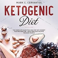 Ketogenic Diet: The Complete Guide to a High-Fat Diet, Reboot Your Metabolism - Quick and Easy Recipes for Busy People