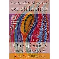 Making informed decisions on childbirth: One scientist’s international perspective Making informed decisions on childbirth: One scientist’s international perspective Kindle Paperback