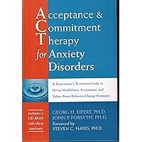 Acceptance and Commitment Therapy for Anxiety Disorders: A Practitioner's Treatment Guide to Using Mindfulness, Acceptance, and Values-Based Behavior Change Strategies Acceptance and Commitment Therapy for Anxiety Disorders: A Practitioner's Treatment Guide to Using Mindfulness, Acceptance, and Values-Based Behavior Change Strategies Hardcover Kindle Paperback