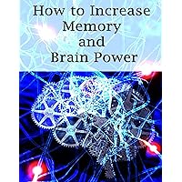 How To Increase Memory And Brain Power: Proven Strategies On How To Increase Brain Capacity,Speed and Power (1) How To Increase Memory And Brain Power: Proven Strategies On How To Increase Brain Capacity,Speed and Power (1) Kindle Paperback