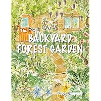 The Plant Lover's Backyard Forest Garden: Trees, Fruit & Veg in Small Spaces The Plant Lover's Backyard Forest Garden: Trees, Fruit & Veg in Small Spaces Paperback Kindle