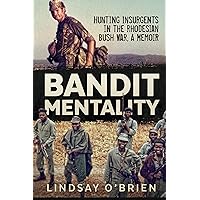 Bandit Mentality: Hunting Insurgents in the Rhodesian Bush War, A Memoir Bandit Mentality: Hunting Insurgents in the Rhodesian Bush War, A Memoir Kindle Paperback