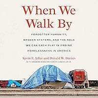 When We Walk By: Forgotten Humanity, Broken Systems, and the Role We Can Each Play in Ending Homelessness in America When We Walk By: Forgotten Humanity, Broken Systems, and the Role We Can Each Play in Ending Homelessness in America Kindle Paperback Audible Audiobook