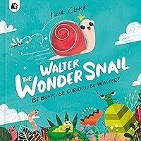 Walter The Wonder Snail: Be Brave, Be Curious, Be Walter! Walter The Wonder Snail: Be Brave, Be Curious, Be Walter! Hardcover Kindle Paperback