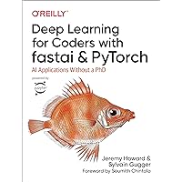 Deep Learning for Coders with Fastai and PyTorch: AI Applications Without a PhD Deep Learning for Coders with Fastai and PyTorch: AI Applications Without a PhD Paperback Kindle