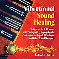 Vibrational Sound Healing: Take Your Sonic Vitamins with Tuning Forks, Singing Bowls, Chakra Chants, Angelic Vibrations, and Other Sound Therapies Vibrational Sound Healing: Take Your Sonic Vitamins with Tuning Forks, Singing Bowls, Chakra Chants, Angelic Vibrations, and Other Sound Therapies Audible Audiobook Paperback Kindle