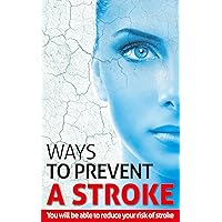 WAYS TO PREVENT A STROKE: You will be able to reduce your risk of stroke WAYS TO PREVENT A STROKE: You will be able to reduce your risk of stroke Kindle