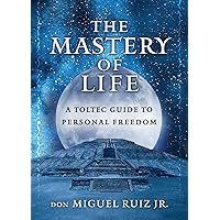 The Mastery of Life: A Toltec Guide to Personal Freedom (Toltec Mastery Series) The Mastery of Life: A Toltec Guide to Personal Freedom (Toltec Mastery Series) Kindle Audible Audiobook Paperback