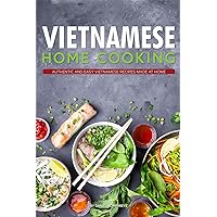 Vietnamese Home Cooking: Authentic and Easy Vietnamese Recipes Made at Home Vietnamese Home Cooking: Authentic and Easy Vietnamese Recipes Made at Home Kindle Paperback