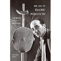 The Life of Isamu Noguchi: Journey without Borders The Life of Isamu Noguchi: Journey without Borders Hardcover Paperback