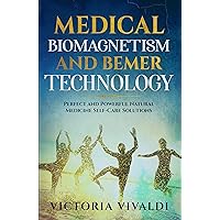 Medical Biomagnetism and BEMER Technology: Perfect and Powerful Natural Medicine Self-Care Solutions Medical Biomagnetism and BEMER Technology: Perfect and Powerful Natural Medicine Self-Care Solutions Kindle Paperback
