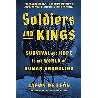 Soldiers and Kings: Survival and Hope in the World of Human Smuggling Soldiers and Kings: Survival and Hope in the World of Human Smuggling Hardcover Audible Audiobook Kindle