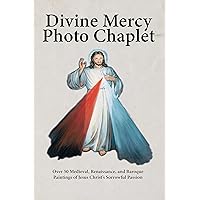Divine Mercy Photo Chaplet: Over 50 Medieval, Renaissance, and Baroque Paintings of Christ's Sorrowful Passion (Photo Chaplets) Divine Mercy Photo Chaplet: Over 50 Medieval, Renaissance, and Baroque Paintings of Christ's Sorrowful Passion (Photo Chaplets) Kindle Paperback