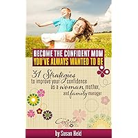 Become the Confident Mom You’ve Always Wanted to Be - 31 strategies to improve your confidence as a woman, mother, and family manager Become the Confident Mom You’ve Always Wanted to Be - 31 strategies to improve your confidence as a woman, mother, and family manager Kindle