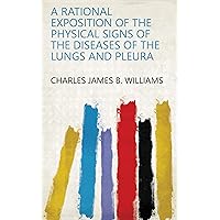 A rational exposition of the physical signs of the diseases of the lungs and pleura A rational exposition of the physical signs of the diseases of the lungs and pleura Kindle Hardcover Paperback