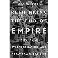 Rethinking the End of Empire: Nationalism, State Formation, and Great Power Politics Rethinking the End of Empire: Nationalism, State Formation, and Great Power Politics Paperback Kindle Hardcover