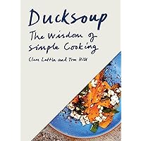 Ducksoup: The Wisdom of Simple Cooking (Simple Dinners, Easy Recipes, Cookbooks for Beginners) Ducksoup: The Wisdom of Simple Cooking (Simple Dinners, Easy Recipes, Cookbooks for Beginners) Hardcover Kindle