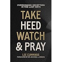 Take Heed, Watch & Pray: Overcoming Deception in the Last Days Take Heed, Watch & Pray: Overcoming Deception in the Last Days Kindle Paperback