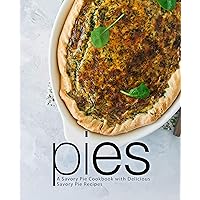 Pies: A Savory Pie Cookbook with Delicious Savory Pie Recipes (2nd Edition) Pies: A Savory Pie Cookbook with Delicious Savory Pie Recipes (2nd Edition) Kindle Paperback