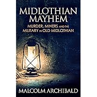 Midlothian Mayhem: Murder, Miners and the Military in Old Midlothian