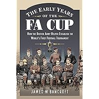 The Early Years of the FA Cup: How the British Army Helped Establish the World's First Football Tournament The Early Years of the FA Cup: How the British Army Helped Establish the World's First Football Tournament Hardcover Kindle